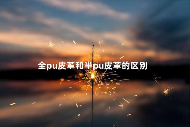 全pu皮革和半pu皮革的区别