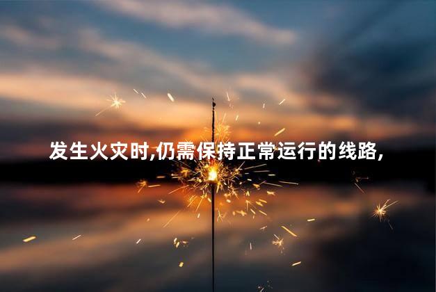 发生火灾时，仍需保持正常运行的线路，用哪款电线电缆比较好