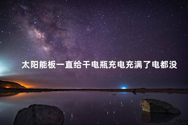 太阳能板一直给干电瓶充电充满了电都没怎么用电瓶会坏掉吗