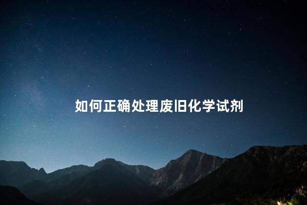 如何正确处理废旧化学试剂