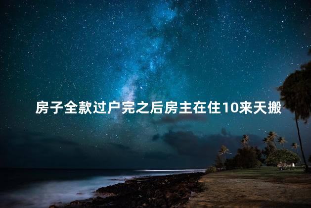 房子全款过户完之后房主在住10来天搬走锅也搬走风水有什么讲究吗