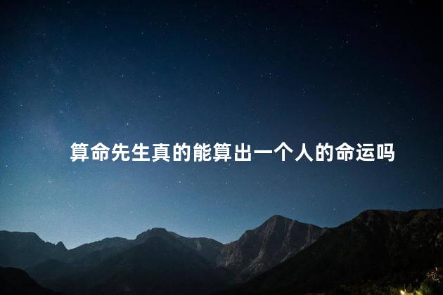 算命先生真的能算出一个人的命运吗